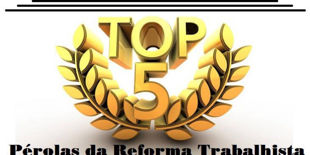 TOP FIVE: AS PÉROLAS DA REFORMA TRABALHISTA