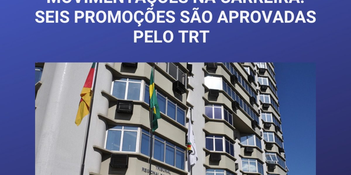 Movimentações na carreira: Seis promoções são aprovadas pelo TRT